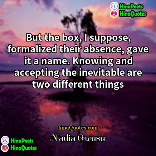 Nadia Owusu Quotes | But the box, I suppose, formalized their